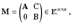 $$\displaystyle\mathbf{M}=\begin{pmatrix}\mathbf{A}&\mathbf{C}\\ \mathbf{0}&\mathbf{B}\end{pmatrix}\in\mathbb{K}^{n\times n}\,,$$