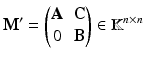 $$\displaystyle\mathbf{M}^{\prime}=\begin{pmatrix}\mathbf{A}&\mathbf{C}\\ 0&\mathbf{B}\end{pmatrix}\in\mathbb{K}^{n\times n}$$