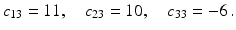 $$\displaystyle c_{13}=11,\quad c_{23}=10,\quad c_{33}=-6\,.$$