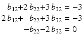 $$\displaystyle\begin{array}[]{@{}r@{}c@{}r@{}c@{}r@{}l@{}}b_{12}&{}+&2\,b_{22}&{}+&3\,b_{32}&{}=-3\\ 2\,b_{12}&{}+&b_{22}&{}+&3\,b_{32}&{}=-3\\ &&-b_{22}&{}-&2\,b_{32}&{}=0\end{array}$$