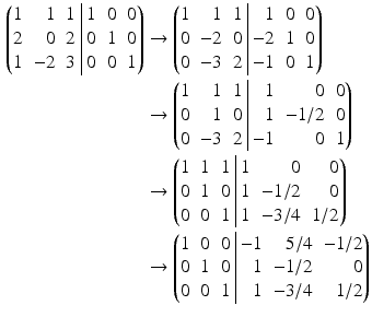 $$\begin{aligned}\displaystyle \left(\begin{array}[]{@{}rrr|rrr@{}}1&1&1&1&0&0\\ 2&0&2&0&1&0\\ 1&-2&3&0&0&1\end{array}\right)&\displaystyle \rightarrow\left(\begin{array}[]{@{}rrr|rrr@{}}1&1&1&1&0&0\\ 0&-2&0&-2&1&0\\ 0&-3&2&-1&0&1\end{array}\right)\\ \displaystyle&\displaystyle \rightarrow\left(\begin{array}[]{@{}rrr|rrr@{}}1&1&1&1&0&0\\ 0&1&0&1&-1/2&0\\ 0&-3&2&-1&0&1\end{array}\right)\\ \displaystyle&\displaystyle \rightarrow\left(\begin{array}[]{@{}rrr|rrr@{}}1&1&1&1&0&0\\ 0&1&0&1&-1/2&0\\ 0&0&1&1&-3/4&1/2\end{array}\right)\\ \displaystyle&\displaystyle \rightarrow\left(\begin{array}[]{@{}rrr|rrr@{}}1&0&0&-1&5/4&-1/2\\ 0&1&0&1&-1/2&0\\ 0&0&1&1&-3/4&1/2\end{array}\right)\end{aligned}$$