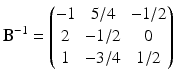 $$\displaystyle\mathbf{B}^{-1}=\begin{pmatrix}-1&5/4&-1/2\\ 2&-1/2&0\\ 1&-3/4&1/2\end{pmatrix}$$