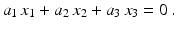 $$\displaystyle a_{1}\,x_{1}+a_{2}\,x_{2}+a_{3}\,x_{3}=0\,.$$