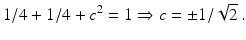 $$\displaystyle 1/4+1/4+c^{2}=1\Rightarrow c=\pm 1/\sqrt{2}\,.$$