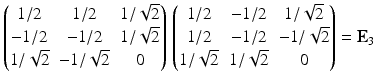 $$\displaystyle \begin{pmatrix}1/2&1/2&1/\sqrt{2}\\ -1/2&-1/2&1/\sqrt{2}\\ 1/\sqrt{2}&-1/\sqrt{2}&0\\ \end{pmatrix}\,\begin{pmatrix}1/2&-1/2&1/\sqrt{2}\\ 1/2&-1/2&-1/\sqrt{2}\\ 1/\sqrt{2}&1/\sqrt{2}&0\\ \end{pmatrix}=\mathbf{E}_{3}$$