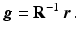 $$\displaystyle\boldsymbol{g}=\mathbf{R}^{-1}\,\boldsymbol{r}\,.$$