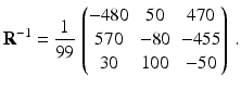 $$\displaystyle\mathbf{R}^{-1}=\frac{1}{99}\,\begin{pmatrix}-480&50&470\\ 570&-80&-455\\ 30&100&-50\end{pmatrix}\,.$$