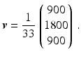 $$\displaystyle\boldsymbol{v}=\frac{1}{33}\,\begin{pmatrix}900\\ 1800\\ 900\end{pmatrix}\,.$$