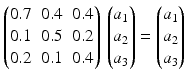 $$\displaystyle\begin{pmatrix}0.7&0.4&0.4\\ 0.1&0.5&0.2\\ 0.2&0.1&0.4\end{pmatrix}\,\begin{pmatrix}a_{1}\\ a_{2}\\ a_{3}\end{pmatrix}=\begin{pmatrix}a_{1}\\ a_{2}\\ a_{3}\end{pmatrix}$$