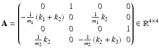 $$\displaystyle\mathbf{A}=\begin{pmatrix}0&1&0&0\\ -\frac{1}{m_{1}}\,(k_{1}+k_{2})&0&\frac{1}{m_{1}}\,k_{2}&0\\ 0&0&0&1\\ \frac{1}{m_{2}}\,k_{2}&0&-\frac{1}{m_{2}}\,(k_{2}+k_{3})&0\end{pmatrix}\in\mathbb{R}^{4\times 4}$$