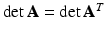 $$\det\mathbf{A}=\det\mathbf{A}^{T}$$