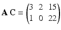 $$\mathbf{A}\,\mathbf{C}=\begin{pmatrix}3&2&15\\ 1&0&22\end{pmatrix}$$