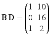 $$\mathbf{B}\,\mathbf{D}=\begin{pmatrix}1&10\\ 0&16\\ 1&2\end{pmatrix}$$