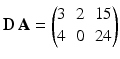 $$\mathbf{D}\,\mathbf{A}=\begin{pmatrix}3&2&15\\ 4&0&24\end{pmatrix}$$