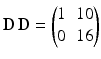 $$\mathbf{D}\,\mathbf{D}=\begin{pmatrix}1&10\\ 0&16\end{pmatrix}$$