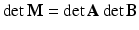 $$\det\mathbf{M}=\det\mathbf{A}\det\mathbf{B}$$