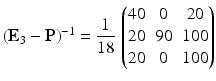 $$(\mathbf{E}_{3}-\mathbf{P})^{-1}=\displaystyle\frac{1}{18}\,\begin{pmatrix}40&0&20\\ 20&90&100\\ 20&0&100\end{pmatrix}$$