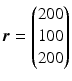 $$\boldsymbol{r}=\begin{pmatrix}200\\ 100\\ 200\end{pmatrix}$$