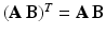 $$(\mathbf{A}\,\mathbf{B})^{T}=\mathbf{A}\,\mathbf{B}$$