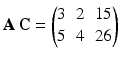 $$\mathbf{A}\,\mathbf{C}=\begin{pmatrix}3&2&15\\ 5&4&26\end{pmatrix}$$