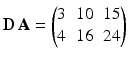 $$\mathbf{D}\,\mathbf{A} = \begin{pmatrix}3&10&15\\ 4&16&24\end{pmatrix}$$