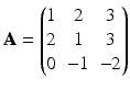 $$\mathbf{A}=\begin{pmatrix}1&2&3\\ 2&1&3\\ 0&-1&-2\end{pmatrix}$$