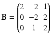 $$\mathbf{B}=\begin{pmatrix}2&-2&1\\ 0&-2&2\\ 0&1&2\end{pmatrix}$$