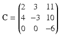 $$\mathbf{C}=\begin{pmatrix}2&3&11\\ 4&-3&10\\ 0&0&-6\end{pmatrix}$$