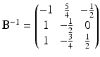 $$\mathbf{B}^{-1}=\begin{pmatrix}-1&\frac{5}{4}&-\frac{1}{2}\\ 1&-\frac{1}{2}&0\\ 1&-\frac{3}{4}&\frac{1}{2}\end{pmatrix}$$