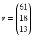 $$\boldsymbol{v}=\begin{pmatrix}61\\ 18\\ 13\end{pmatrix}$$