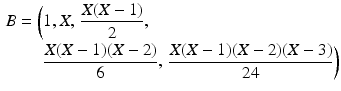 $$\begin{aligned}\displaystyle B=\biggl(&\displaystyle 1,X,\,\frac{X(X-1)}{2},\\ \displaystyle&\displaystyle\frac{X(X-1)(X-2)}{6},\,\frac{X(X-1)(X-2)(X-3)}{24}\biggr)\end{aligned}$$