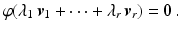 $$\displaystyle\varphi(\lambda_{1}\,\boldsymbol{v}_{1}+\cdots+\lambda_{r}\,\boldsymbol{v}_{r})=\mathbf{0}\,.$$