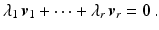 $$\displaystyle\lambda_{1}\,\boldsymbol{v}_{1}+\cdots+\lambda_{r}\,\boldsymbol{v}_{r}=\mathbf{0}\,.$$