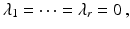 $$\displaystyle\lambda_{1}=\cdots=\lambda_{r}=0\,,$$