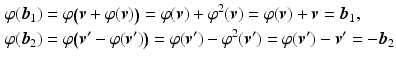 $$\begin{aligned}\displaystyle\varphi(\boldsymbol{b}_{1})&\displaystyle=\varphi\bigl(\boldsymbol{v}+\varphi(\boldsymbol{v})\bigr)=\varphi(\boldsymbol{v})+\varphi^{2}(\boldsymbol{v})=\varphi(\boldsymbol{v})+\boldsymbol{v}=\boldsymbol{b}_{1},\\ \displaystyle\varphi(\boldsymbol{b}_{2})&\displaystyle=\varphi\bigl(\boldsymbol{v}^{\prime}-\varphi(\boldsymbol{v}^{\prime})\bigr)=\varphi(\boldsymbol{v}^{\prime})-\varphi^{2}(\boldsymbol{v}^{\prime})=\varphi(\boldsymbol{v}^{\prime})-\boldsymbol{v}^{\prime}=-\boldsymbol{b}_{2}\end{aligned}$$