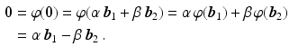 $$\begin{aligned}\displaystyle\mathbf{0}&\displaystyle=\varphi(\mathbf{0})=\varphi(\alpha\,\boldsymbol{b}_{1}+\beta\,\boldsymbol{b}_{2})=\alpha\,\varphi(\boldsymbol{b}_{1})+\beta\,\varphi(\boldsymbol{b}_{2})\\ \displaystyle&\displaystyle=\alpha\,\boldsymbol{b}_{1}-\beta\,\boldsymbol{b}_{2}\,.\end{aligned}$$