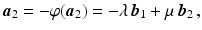 $$\displaystyle\boldsymbol{a}_{2}=-\varphi(\boldsymbol{a}_{2})=-\lambda\,\boldsymbol{b}_{1}+\mu\,\boldsymbol{b}_{2}\,,$$