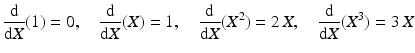 $$\displaystyle\frac{\mathrm{d}}{\mathrm{d}X}(1)=0,\quad\frac{\mathrm{d}}{\mathrm{d}X}(X)=1,\quad\frac{\mathrm{d}}{\mathrm{d}X}(X^{2})=2\,X,\quad\frac{\mathrm{d}}{\mathrm{d}X}(X^{3})=3\,X$$