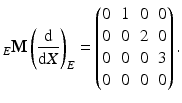 $$\displaystyle_{E}\mathbf{M}\left(\frac{\mathrm{d}}{\mathrm{d}X}\right)_{E}=\begin{pmatrix}0&1&0&0\\ 0&0&2&0\\ 0&0&0&3\\ 0&0&0&0\end{pmatrix}.$$