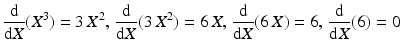 $$\displaystyle\frac{\mathrm{d}}{\mathrm{d}X}(X^{3})=3\,X^{2},\,\frac{\mathrm{d}}{\mathrm{d}X}(3\,X^{2})=6\,X,\,\frac{\mathrm{d}}{\mathrm{d}X}(6\,X)=6,\,\frac{\mathrm{d}}{\mathrm{d}X}(6)=0$$