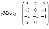 $$\displaystyle_{C}\mathbf{M}(\psi)_{B}=\begin{pmatrix}5&2&2\\ -3&0&-1\\ -2&-1&-1\\ 3&0&1\end{pmatrix}$$