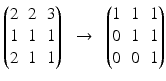 $$\displaystyle\begin{pmatrix}2&2&3\\ 1&1&1\\ 2&1&1\end{pmatrix}\enspace\rightarrow\enspace\begin{pmatrix}1&1&1\\ 0&1&1\\ 0&0&1\end{pmatrix}$$