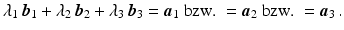 $$\displaystyle\lambda_{1}\,\boldsymbol{b}_{1}+\lambda_{2}\,\boldsymbol{b}_{2}+\lambda_{3}\,\boldsymbol{b}_{3}=\boldsymbol{a}_{1}\text{ bzw. }=\boldsymbol{a}_{2}\text{ bzw. }=\boldsymbol{a}_{3}\,.$$