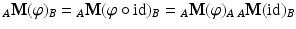 $$\displaystyle_{A}\mathbf{M}(\varphi)_{B}={}_{A}\mathbf{M}(\varphi\circ\text{id})_{B}={}_{A}\mathbf{M}(\varphi)_{A}\,{}_{A}\mathbf{M}(\text{id})_{B}$$