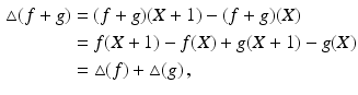 $$\begin{aligned}\displaystyle\triangle(f+g)&\displaystyle=(f+g)(X+1)-(f+g)(X)\\ \displaystyle&\displaystyle=f(X+1)-f(X)+g(X+1)-g(X)\\ \displaystyle&\displaystyle=\triangle(f)+\triangle(g)\,,\end{aligned}$$