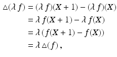 $$\begin{aligned}\displaystyle\triangle(\lambda\,f)&\displaystyle=(\lambda\,f)(X+1)-(\lambda\,f)(X)\\ \displaystyle&\displaystyle=\lambda\,f(X+1)-\lambda\,f(X)\\ \displaystyle&\displaystyle=\lambda\,(f(X+1)-f(X))\\ \displaystyle&\displaystyle=\lambda\,\triangle(f)\,,\end{aligned}$$