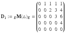 $$\displaystyle\mathbf{D}_{1}:={}_{E}\mathbf{M}(\triangle)_{E}=\begin{pmatrix}0&1&1&1&1\\ 0&0&2&3&4\\ 0&0&0&3&6\\ 0&0&0&0&4\\ 0&0&0&0&0\end{pmatrix}$$