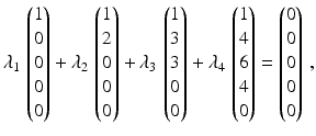 $$\displaystyle\lambda_{1}\,\begin{pmatrix}1\\ 0\\ 0\\ 0\\ 0\end{pmatrix}+\lambda_{2}\,\begin{pmatrix}1\\ 2\\ 0\\ 0\\ 0\end{pmatrix}+\lambda_{3}\,\begin{pmatrix}1\\ 3\\ 3\\ 0\\ 0\end{pmatrix}+\lambda_{4}\,\begin{pmatrix}1\\ 4\\ 6\\ 4\\ 0\end{pmatrix}=\begin{pmatrix}0\\ 0\\ 0\\ 0\\ 0\end{pmatrix}\,,$$