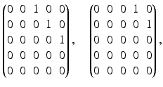 $$\displaystyle\begin{pmatrix}0&0&1&0&0\\ 0&0&0&1&0\\ 0&0&0&0&1\\ 0&0&0&0&0\\ 0&0&0&0&0\end{pmatrix},\quad\begin{pmatrix}0&0&0&1&0\\ 0&0&0&0&1\\ 0&0&0&0&0\\ 0&0&0&0&0\\ 0&0&0&0&0\end{pmatrix},$$