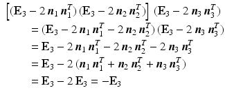 $$\begin{aligned}\displaystyle&\displaystyle\left[(\mathbf{E}_{3}-2\,\boldsymbol{n}_{1}\,\boldsymbol{n}_{1}^{T})\,(\mathbf{E}_{3}-2\,\boldsymbol{n}_{2}\,\boldsymbol{n}_{2}^{T})\right]\,(\mathbf{E}_{3}-2\,\boldsymbol{n}_{3}\,\boldsymbol{n}_{3}^{T})\\ \displaystyle&\displaystyle\qquad=(\mathbf{E}_{3}-2\,\boldsymbol{n}_{1}\,\boldsymbol{n}_{1}^{T}-2\,\boldsymbol{n}_{2}\,\boldsymbol{n}_{2}^{T})\,(\mathbf{E}_{3}-2\,\boldsymbol{n}_{3}\,\boldsymbol{n}_{3}^{T})\\ \displaystyle&\displaystyle\qquad=\mathbf{E}_{3}-2\,\boldsymbol{n}_{1}\,\boldsymbol{n}_{1}^{T}-2\,\boldsymbol{n}_{2}\,\boldsymbol{n}_{2}^{T}-2\,\boldsymbol{n}_{3}\,\boldsymbol{n}_{3}^{T}\\ \displaystyle&\displaystyle\qquad=\mathbf{E}_{3}-2\,(\boldsymbol{n}_{1}\,\boldsymbol{n}_{1}^{T}+\boldsymbol{n}_{2}\,\boldsymbol{n}_{2}^{T}+\boldsymbol{n}_{3}\,\boldsymbol{n}_{3}^{T})\\ \displaystyle&\displaystyle\qquad=\mathbf{E}_{3}-2\,\mathbf{E}_{3}=-\mathbf{E}_{3}\end{aligned}$$